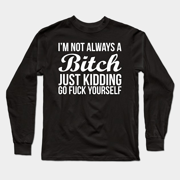 I'm Not Always A B**ch Long Sleeve T-Shirt by Mariteas